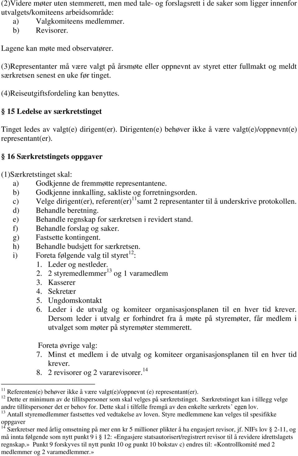 (4)Reiseutgiftsfordeling kan benyttes. 15 Ledelse av særkretstinget Tinget ledes av valgt(e) dirigent(er). Dirigenten(e) behøver ikke å være valgt(e)/oppnevnt(e) representant(er).