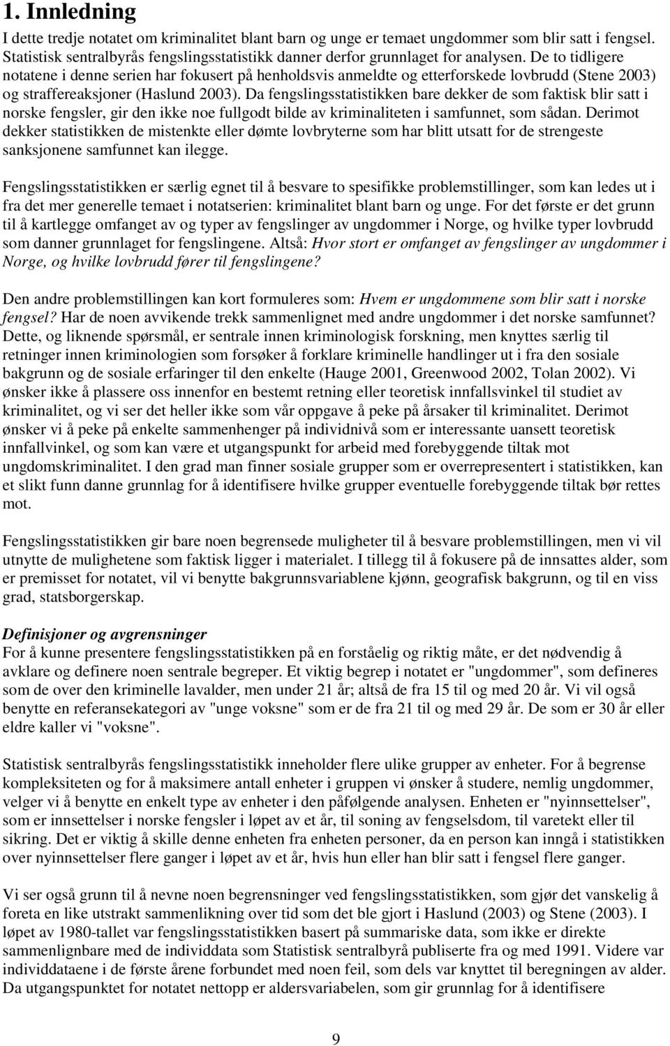 Da fengslingsstatistikken bare dekker de som faktisk blir satt i norske fengsler, gir den ikke noe fullgodt bilde av kriminaliteten i samfunnet, som sådan.