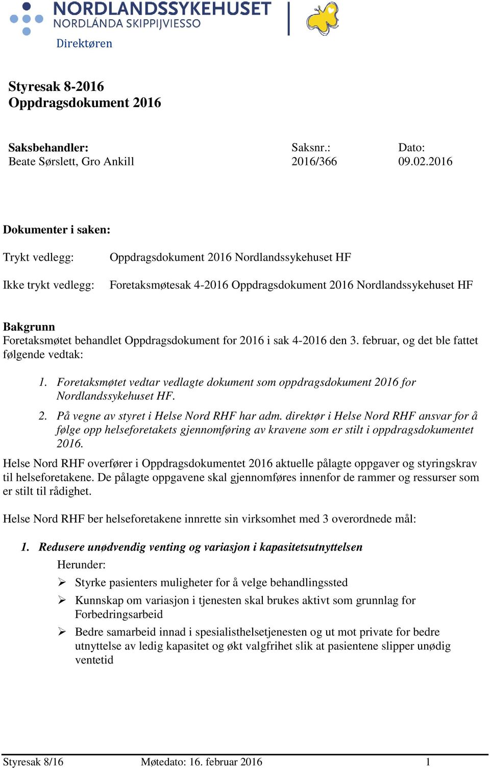 behandlet Oppdragsdokument for 2016 i sak 4-2016 den 3. februar, og det ble fattet følgende vedtak: 1. Foretaksmøtet vedtar vedlagte dokument som oppdragsdokument 2016 for Nordlandssykehuset HF. 2. På vegne av styret i Helse Nord RHF har adm.