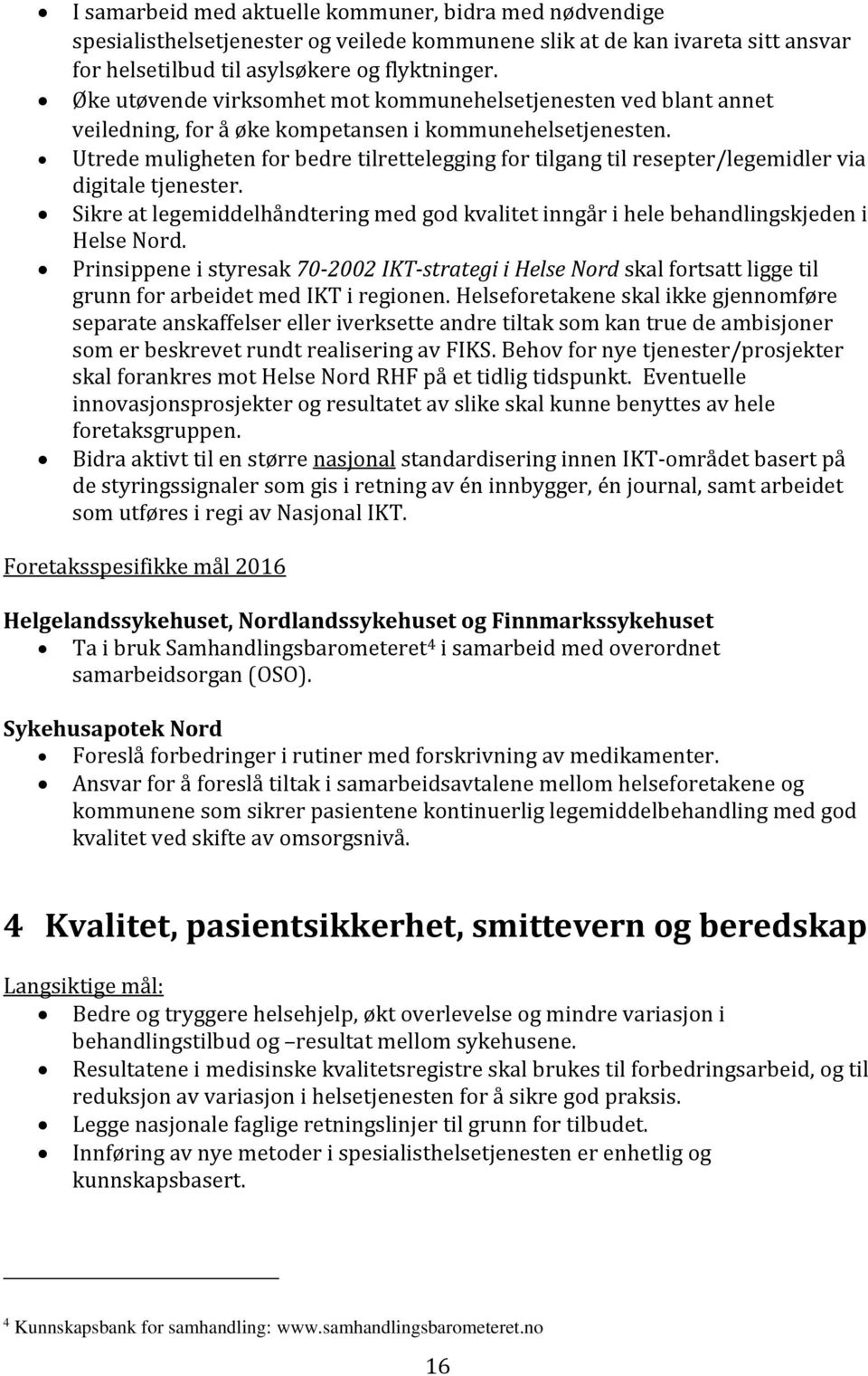 Utrede muligheten for bedre tilrettelegging for tilgang til resepter/legemidler via digitale tjenester. Sikre at legemiddelhåndtering med god kvalitet inngår i hele behandlingskjeden i Helse Nord.