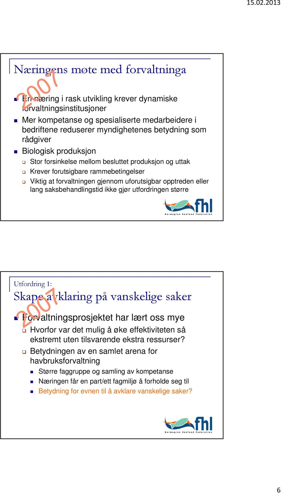 saksbehandlingstid ikke gjør utfordringen større Utfordring 1: Skape avklaring på vanskelige saker Forvaltningsprosjektet har lært oss mye Hvorfor var det mulig å øke effektiviteten så ekstremt uten