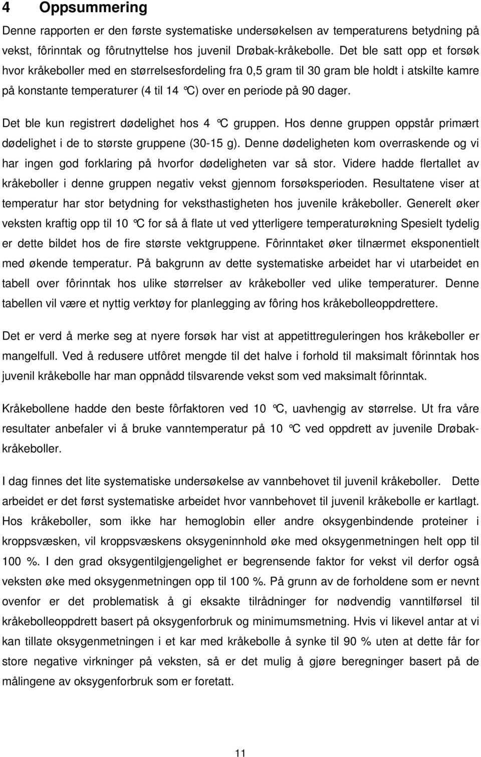 Det ble kun registrert dødelighet hos 4 C gruppen. Hos denne gruppen oppstår primært dødelighet i de to største gruppene (30-15 g).