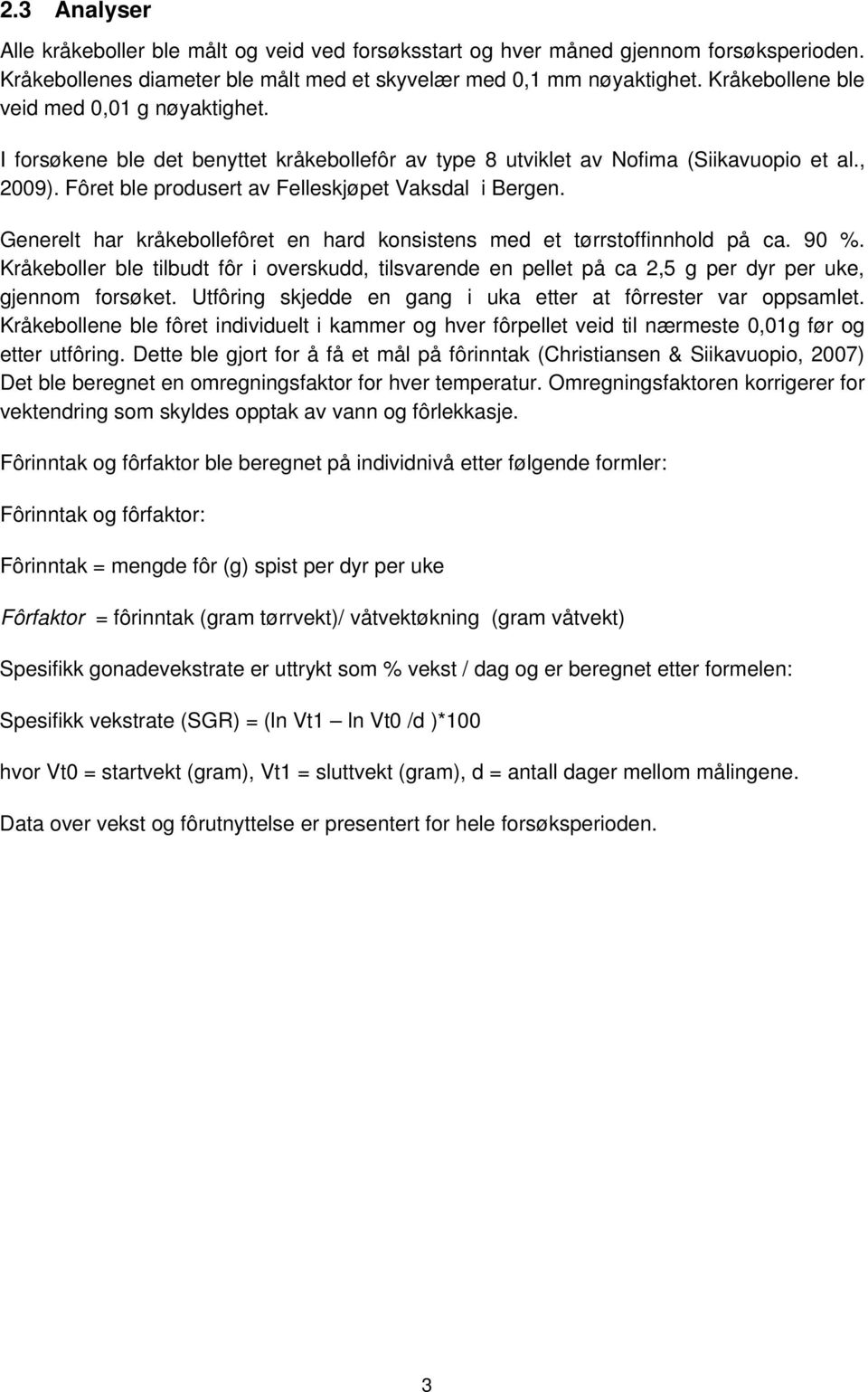 Generelt har kråkebollefôret en hard konsistens med et tørrstoffinnhold på ca. 90 %. Kråkeboller ble tilbudt fôr i overskudd, tilsvarende en pellet på ca 2,5 g per dyr per uke, gjennom forsøket.