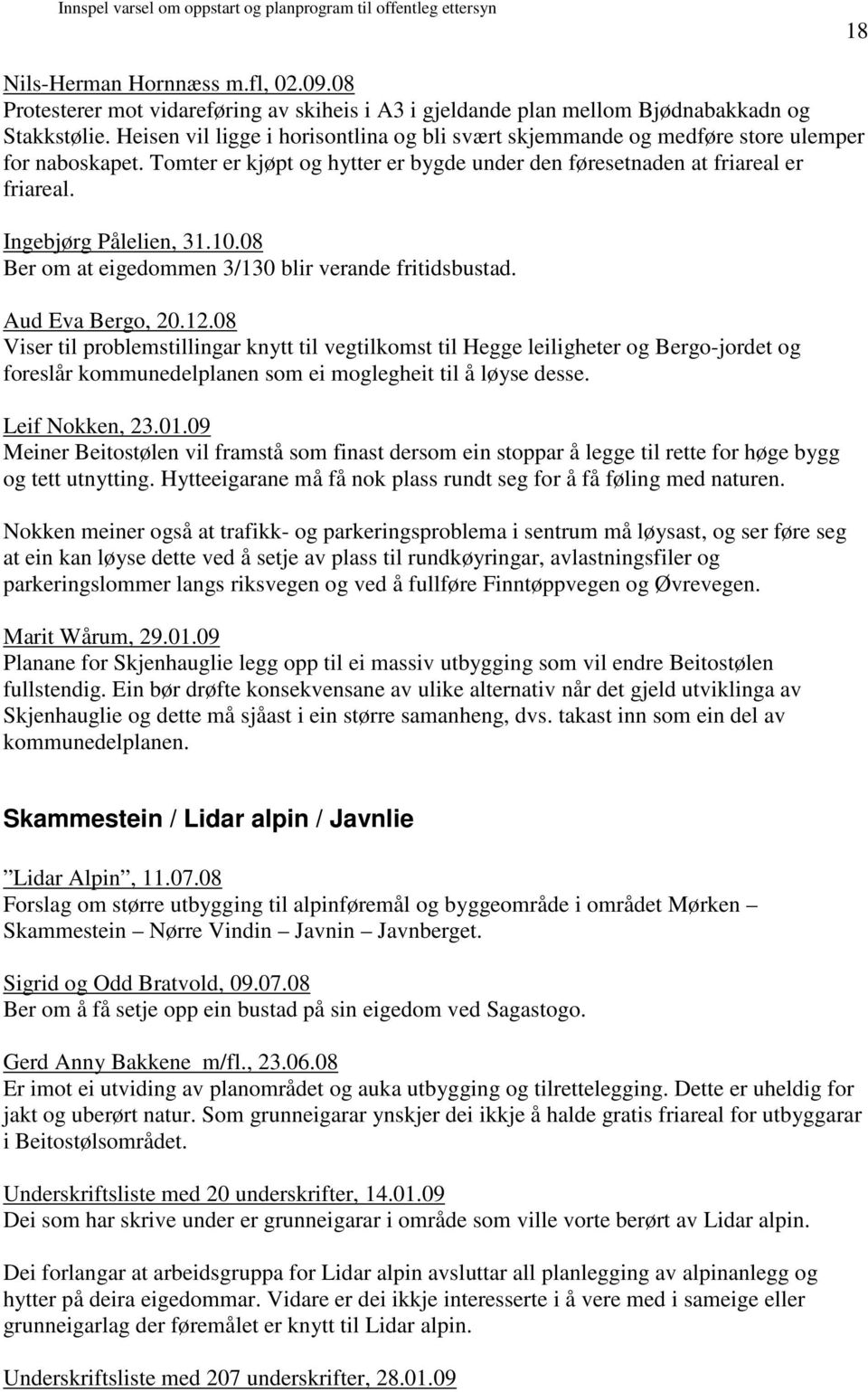Ingebjørg Pålelien, 31.10.08 Ber om at eigedommen 3/130 blir verande fritidsbustad. Aud Eva Bergo, 20.12.