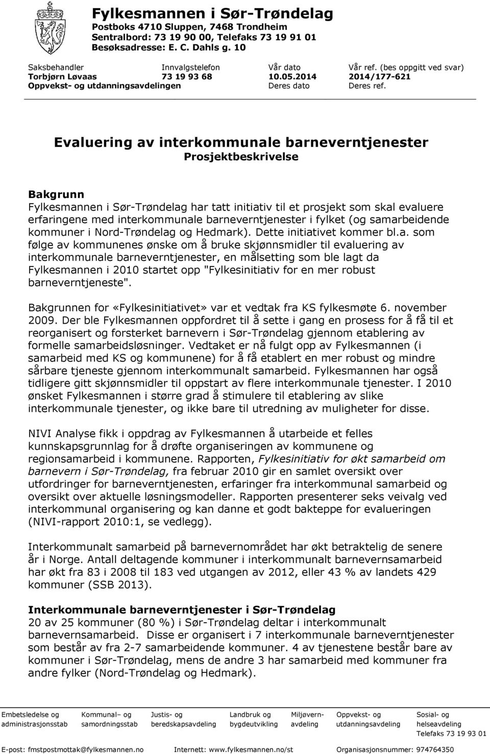 Evaluering av interkommunale barneverntjenester Prosjektbeskrivelse Bakgrunn Fylkesmannen i Sør-Trøndelag har tatt initiativ til et prosjekt som skal evaluere erfaringene med interkommunale