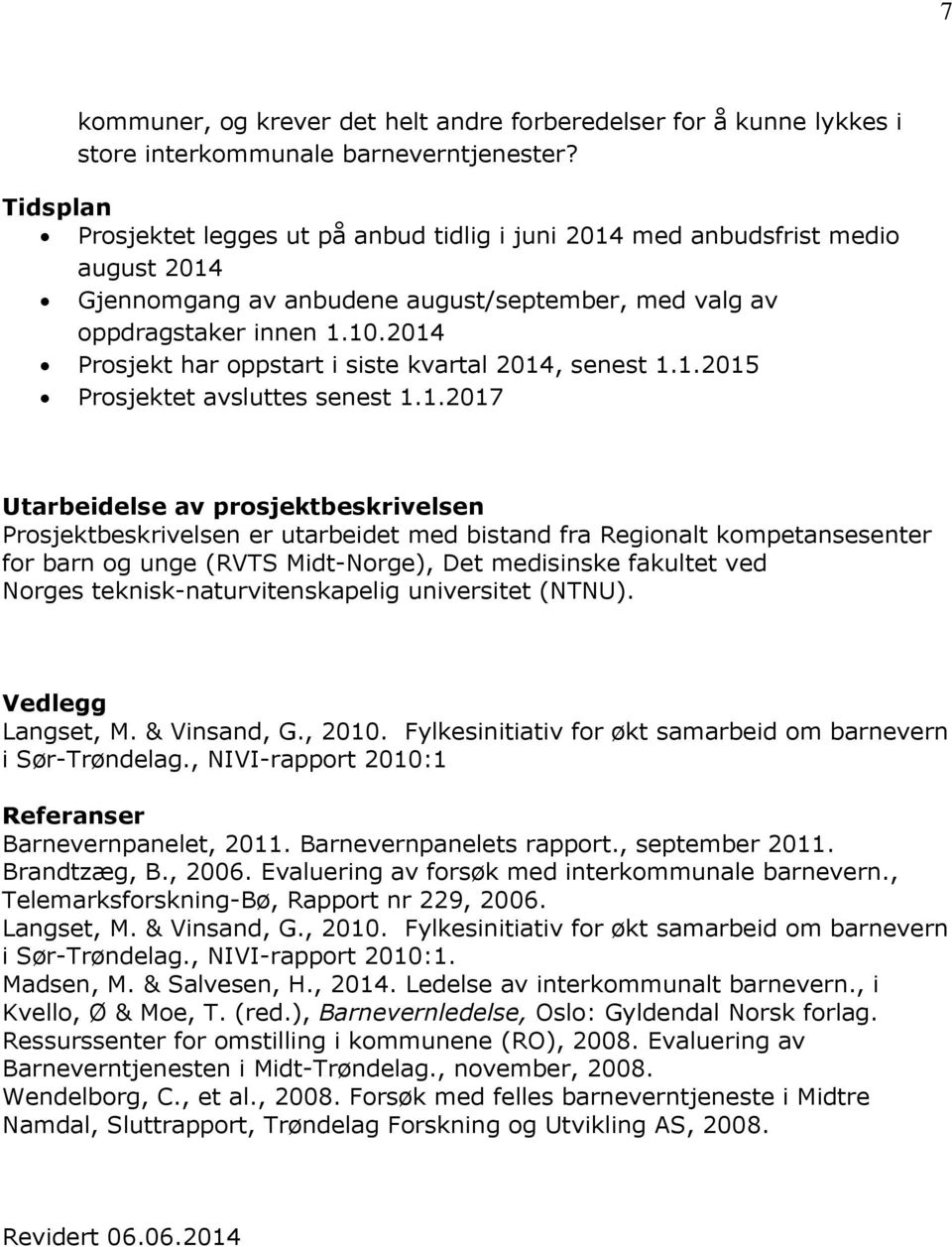 2014 Prosjekt har oppstart i siste kvartal 2014, senest 1.1.2015 Prosjektet avsluttes senest 1.1.2017 Utarbeidelse av prosjektbeskrivelsen Prosjektbeskrivelsen er utarbeidet med bistand fra Regionalt