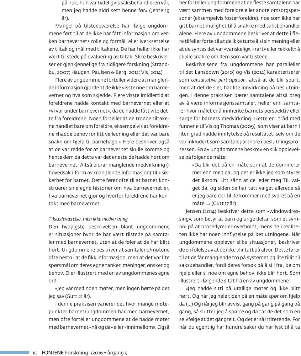 De har heller ikke har vært til stede på evaluering av tiltak. Slike beskrivelser er gjenkjennelige fra tidligere forskning (Strandbu, 2007; Haugen, Paulsen & Berg, 2012; Vis, 2014).