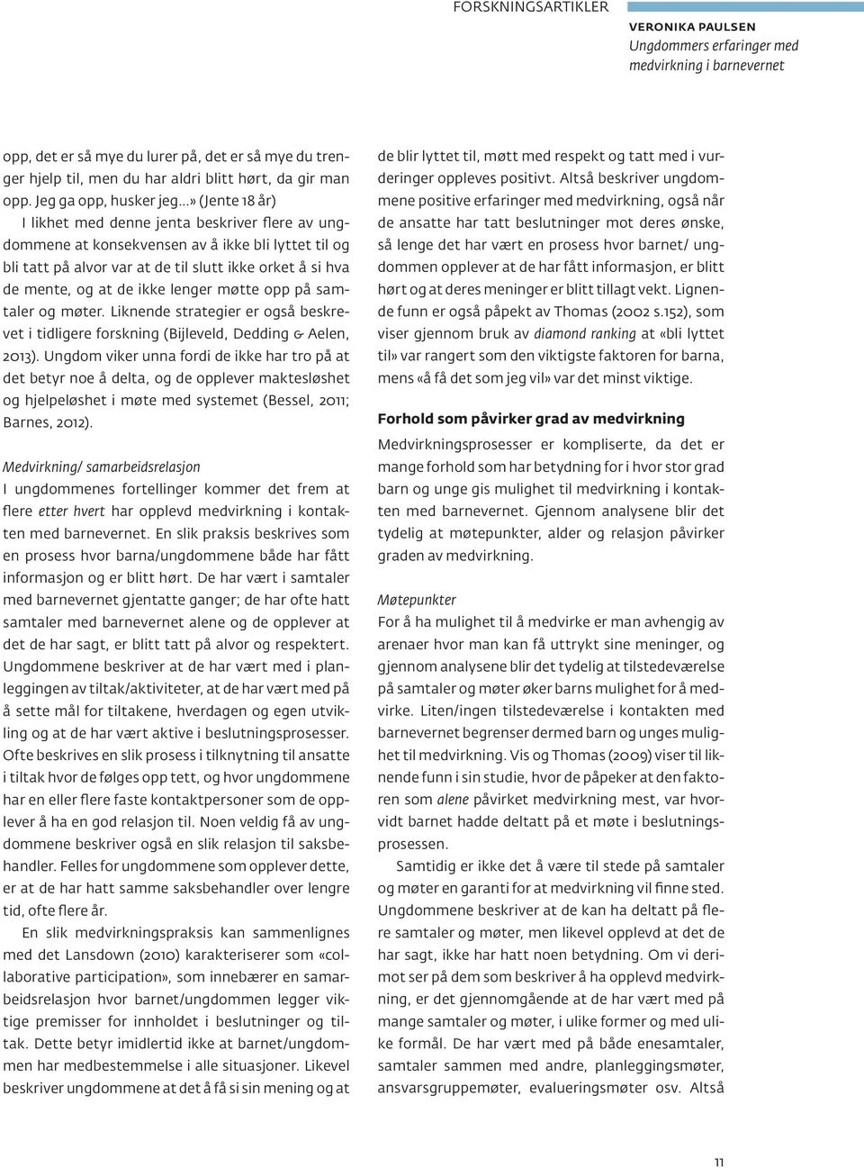 mente, og at de ikke lenger møtte opp på samtaler og møter. Liknende strategier er også beskrevet i tidligere forskning (Bijleveld, Dedding & Aelen, 2013).