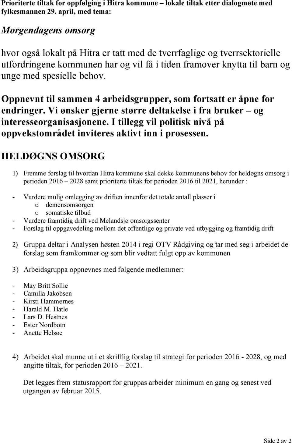 spesielle behov. Oppnevnt til sammen 4 arbeidsgrupper, som fortsatt er åpne for endringer. Vi ønsker gjerne større deltakelse i fra bruker og interesseorganisasjonene.