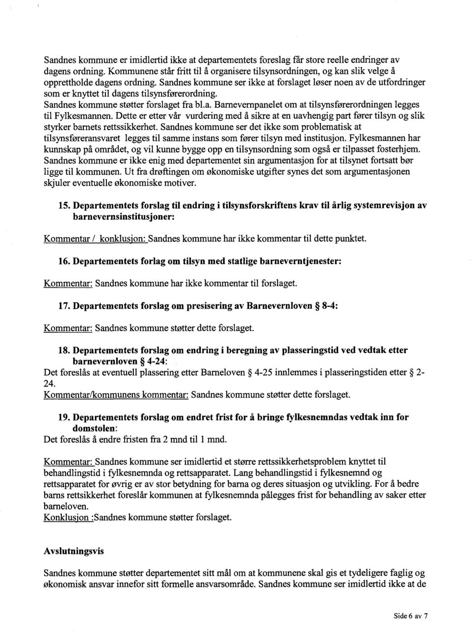 Sandnes kommune ser ikke at forslaget løser noen av de utfordringer som er knyttet til dagens tilsynsførerordning. Sandnes kommune støtter forslaget fra bl.a. Barnevernpanelet om at tilsynsførerordningen legges til Fylkesmannen.