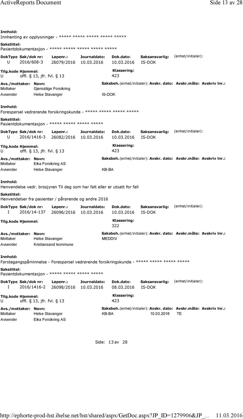 : Forespørsel vedrørende forsikringskunde - ***** ***** ***** ***** 2016/1416-3 26082/2016 Mottaker Eika Forsikring AS Saksbeh. Avskr. dato: Avskr.måte: Avskriv lnr.: KB-BA Henvendelse vedr.