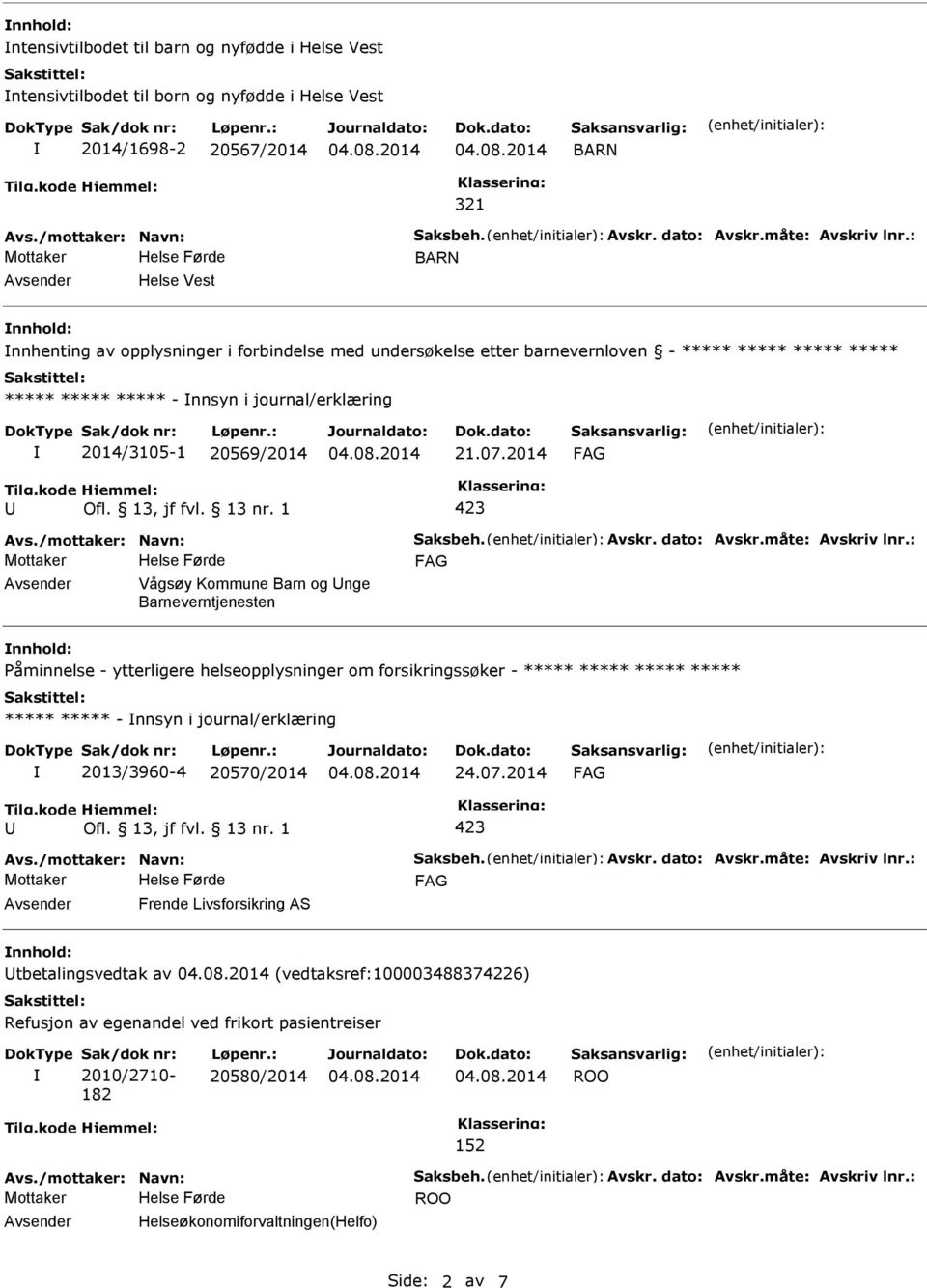 2014 Avsender Vågsøy Kommune Barn og nge Barneverntjenesten nnhold: åminnelse - ytterligere helseopplysninger om forsikringssøker - ***** ***** ***** ***** ***** ***** - nnsyn i journal/erklæring