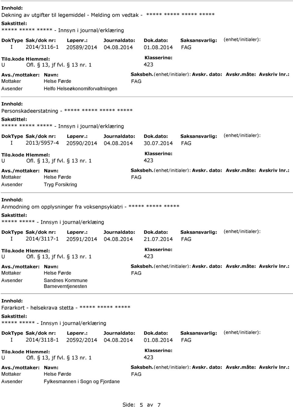 2014 Avsender Tryg Forsikring nnhold: Anmodning om opplysninger fra voksenpsykiatri - ***** ***** ***** ***** ***** - nnsyn i journal/erklæing 2014/3117-1 20591/2014 21.07.