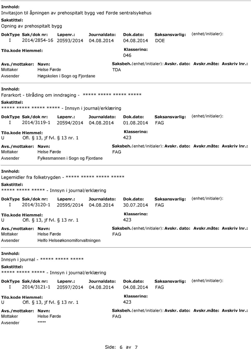 Fylkesmannen i Sogn og Fjordane nnhold: Legemidler fra folketrygden - ***** ***** ***** ***** ***** ***** ***** - nnsyn i journal/erklæring 2014/3120-1 20595/2014 30.07.