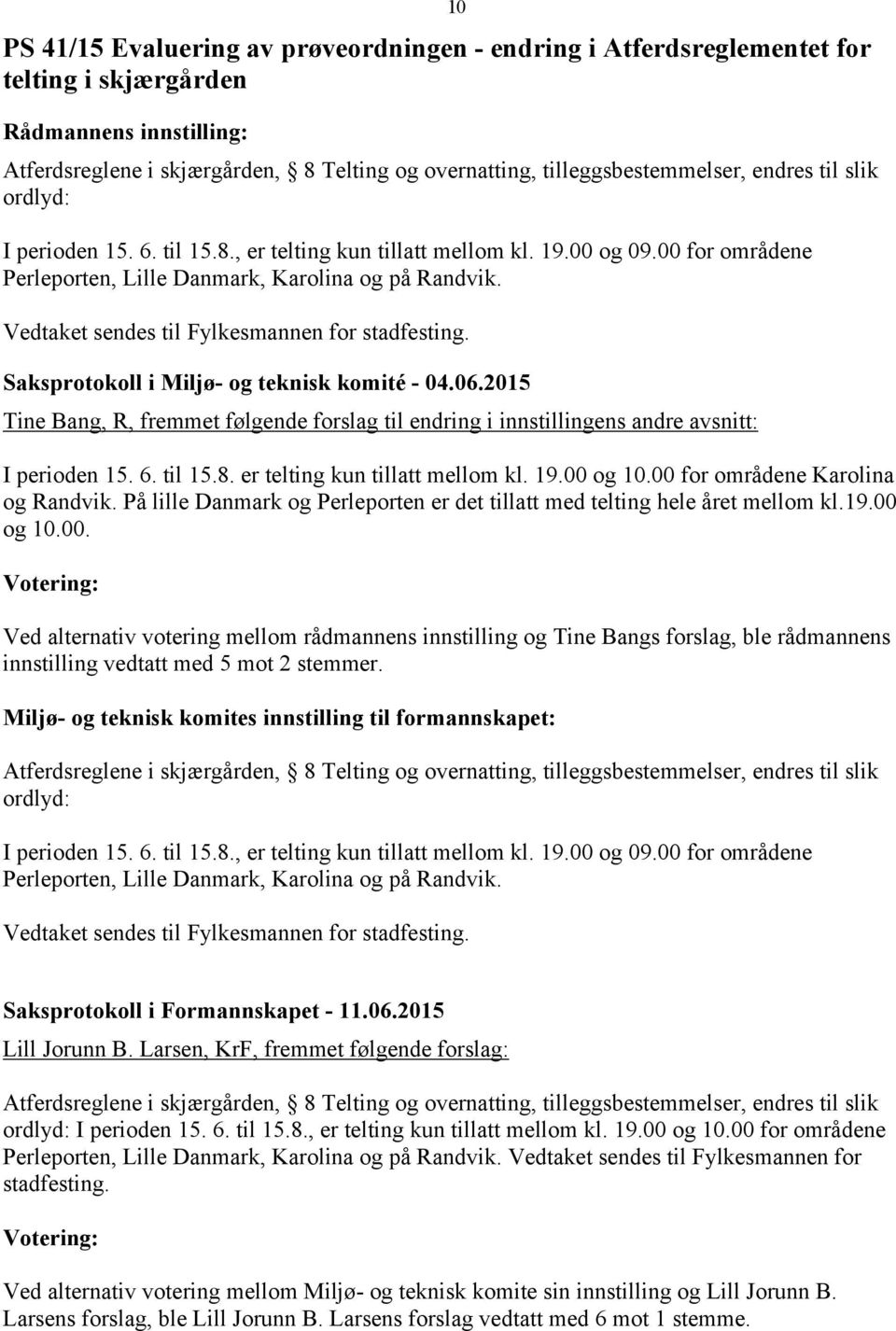 Saksprotokoll i Miljø- og teknisk komité - 04.06.2015 Tine Bang, R, fremmet følgende forslag til endring i innstillingens andre avsnitt: I perioden 15. 6. til 15.8. er telting kun tillatt mellom kl.