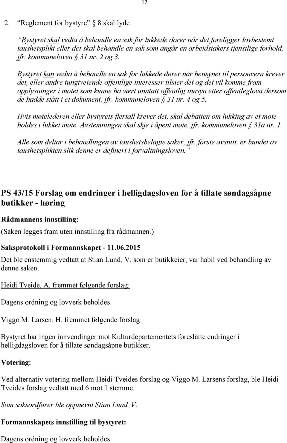 Bystyret kan vedta å behandle en sak for lukkede dører når hensynet til personvern krever det, eller andre tungtveiende offentlige interesser tilsier det og det vil komme fram opplysninger i møtet