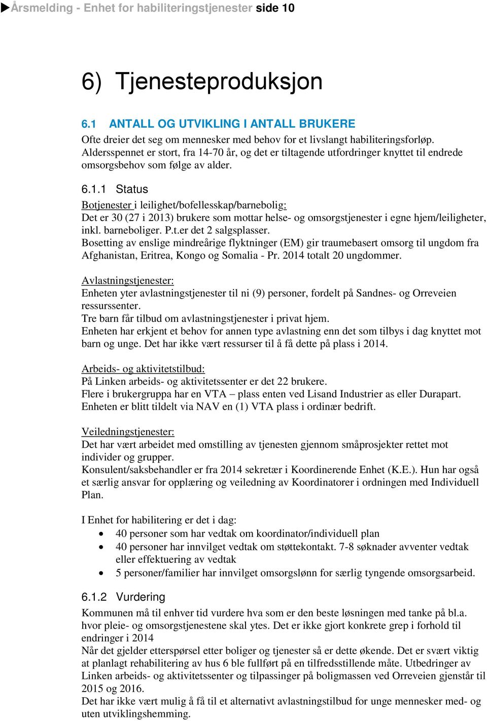 barneboliger. P.t.er det 2 salgsplasser. Bosetting av enslige mindreårige flyktninger (EM) gir traumebasert omsorg til ungdom fra Afghanistan, Eritrea, Kongo og Somalia - Pr. 2014 totalt 20 ungdommer.