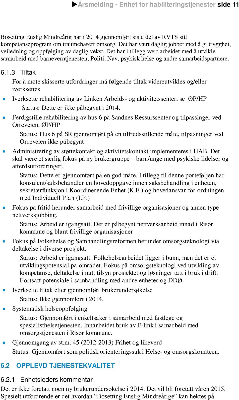 Det har i tillegg vært arbeidet med å utvikle samarbeid med barneverntjenesten, Politi, Nav, psykisk helse og andre samarbeidspartnere. 6.1.