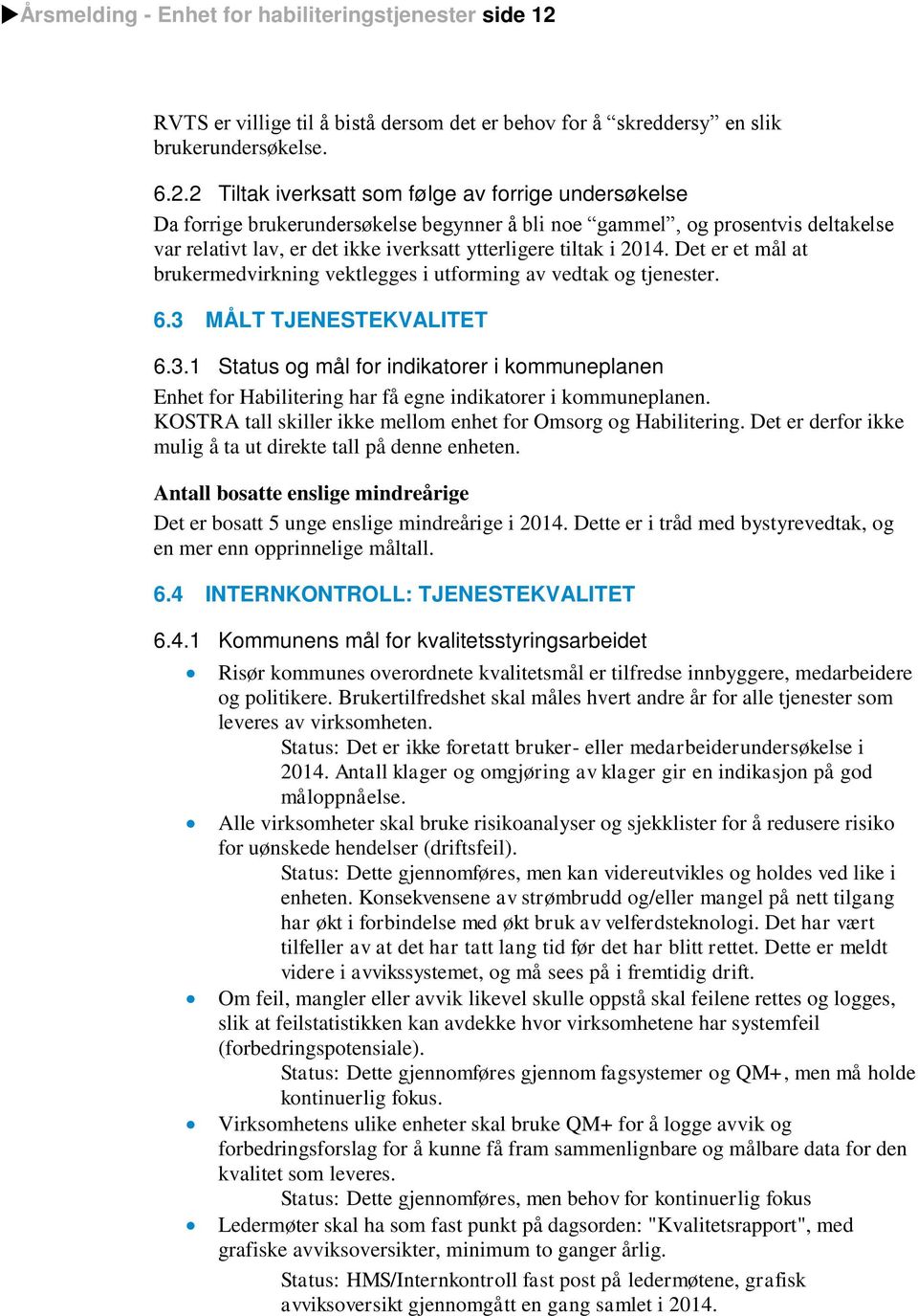 2 Tiltak iverksatt som følge av forrige undersøkelse Da forrige brukerundersøkelse begynner å bli noe gammel, og prosentvis deltakelse var relativt lav, er det ikke iverksatt ytterligere tiltak i