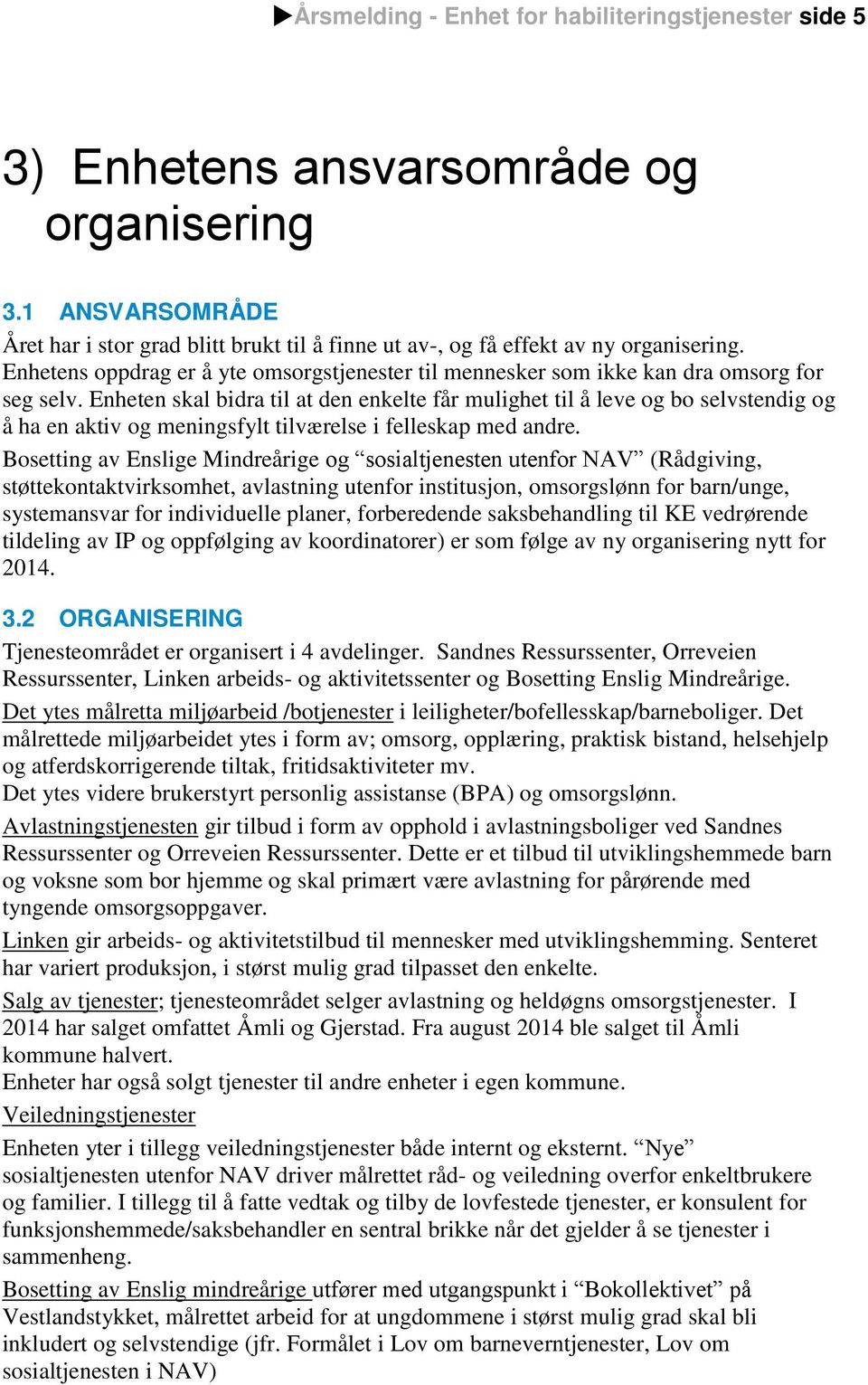 Enheten skal bidra til at den enkelte får mulighet til å leve og bo selvstendig og å ha en aktiv og meningsfylt tilværelse i felleskap med andre.