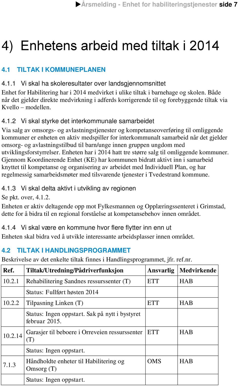 Både når det gjelder direkte medvirkning i adferds korrigerende til og forebyggende tiltak via Kvello modellen. 4.1.