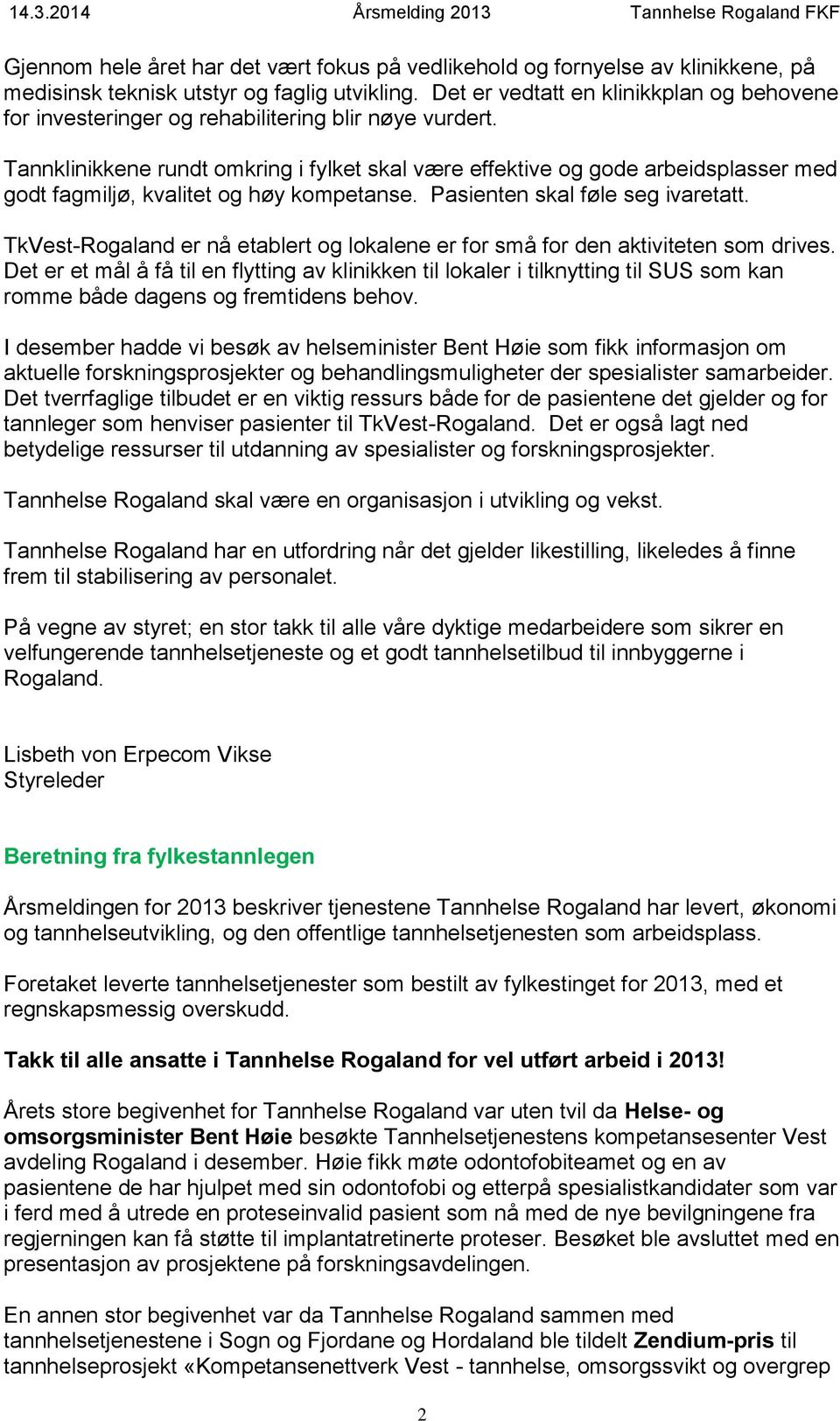 Tannklinikkene rundt omkring i fylket skal være effektive og gode arbeidsplasser med godt fagmiljø, kvalitet og høy kompetanse. Pasienten skal føle seg ivaretatt.