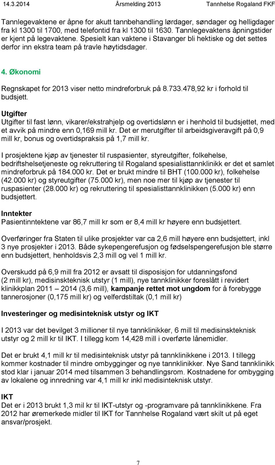 478,92 kr i forhold til budsjett. Utgifter Utgifter til fast lønn, vikarer/ekstrahjelp og overtidslønn er i henhold til budsjettet, med et avvik på mindre enn 0,169 mill kr.