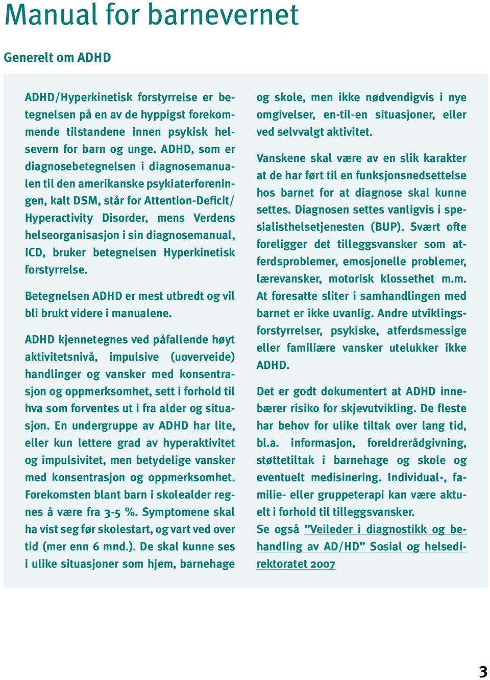 diagnosemanual, ICD, bruker betegnelsen Hyperkinetisk forstyrrelse. Betegnelsen ADHD er mest utbredt og vil bli brukt videre i manualene.