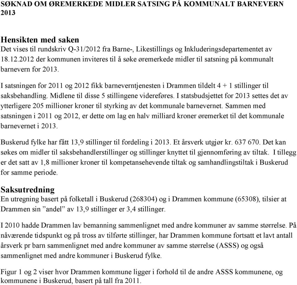 I satsningen for 2011 og 2012 fikk barneverntjenesten i Drammen tildelt 4 + 1 stillinger til saksbehandling. Midlene til disse 5 stillingene videreføres.