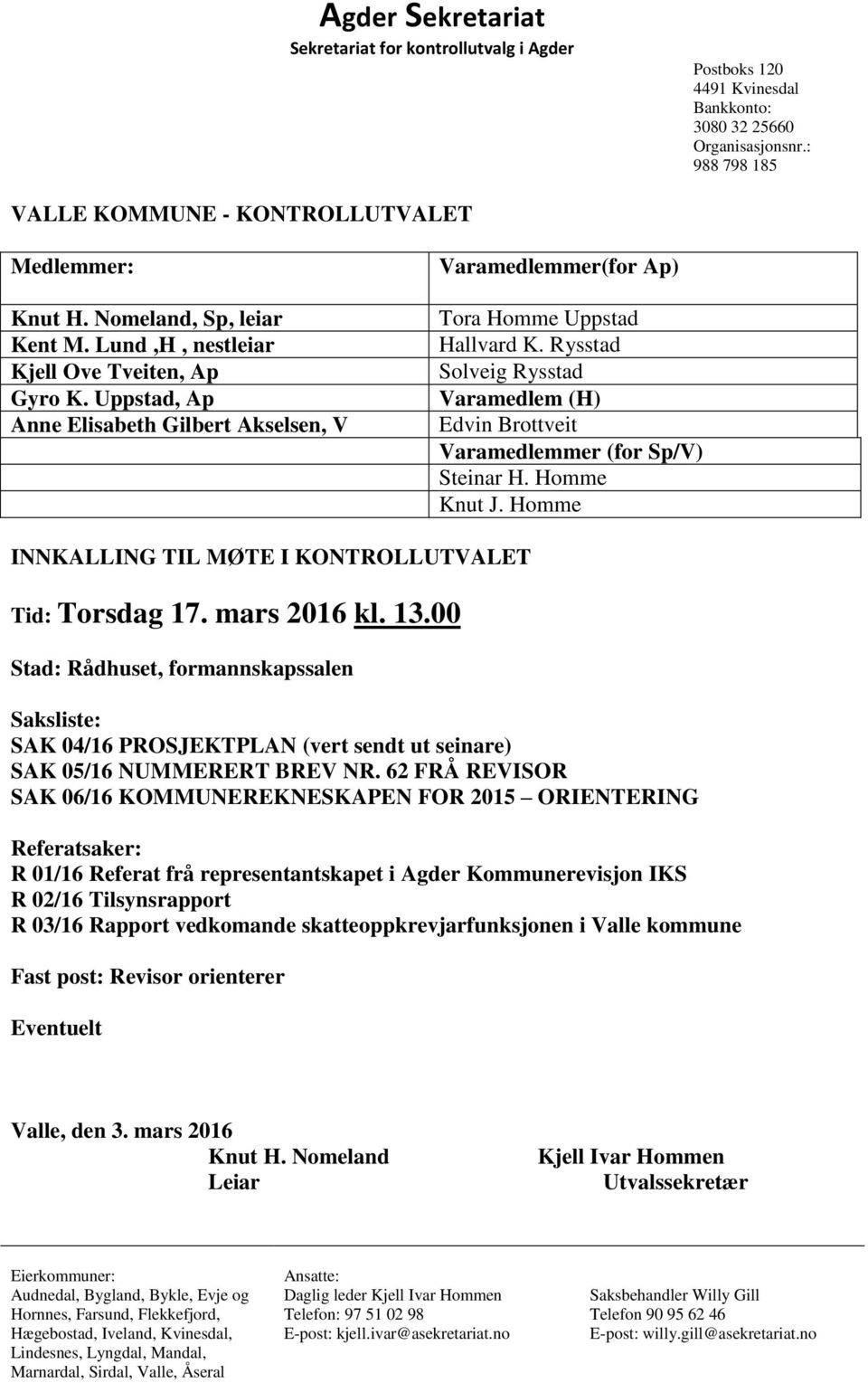 Rysstad Solveig Rysstad Varamedlem (H) Edvin Brottveit Varamedlemmer (for Sp/V) Steinar H. Homme Knut J. Homme INNKALLING TIL MØTE I KONTROLLUTVALET Tid: Torsdag 17. mars 2016 kl. 13.