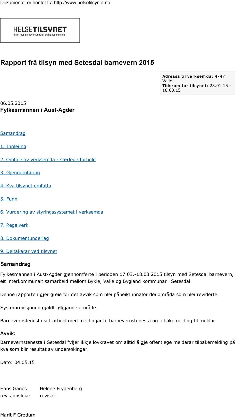 Regelverk 8. Dokumentunderlag 9. Deltakarar ved tilsynet Samandrag Fylkesmannen i Aust-Agder gjennomførte i perioden 17.03.-18.