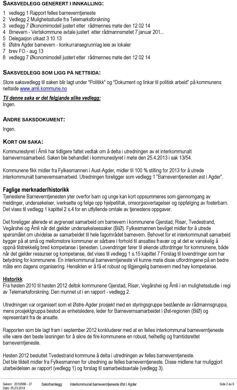 .. 5 Delegasjon utkast 3 10 13 6 Østre Agder barnevern - konkurransegrunnlag leie av lokaler 7 brev FO - aug 13 8 vedlegg 7 Økonomimodell justert etter rådmennes møte den 12 02 14 SAKSVEDLEGG SOM