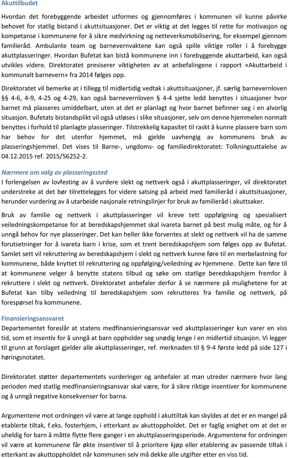 Ambulante team og barnevernvaktene kan også spille viktige roller i å forebygge akuttplasseringer. Hvordan Bufetat kan bistå kommunene inn i forebyggende akuttarbeid, kan også utvikles videre.