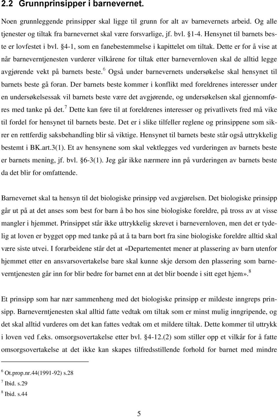 Dette er for å vise at når barneverntjenesten vurderer vilkårene for tiltak etter barnevernloven skal de alltid legge avgjørende vekt på barnets beste.