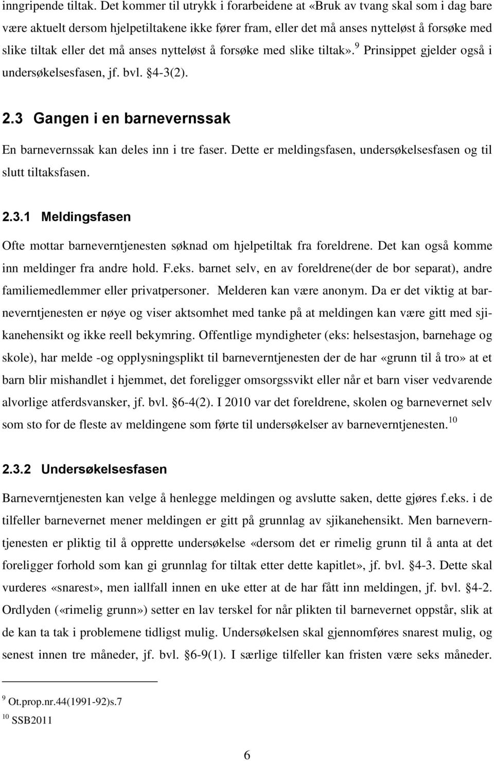 anses nytteløst å forsøke med slike tiltak». 9 Prinsippet gjelder også i undersøkelsesfasen, jf. bvl. 4-3(2). 2.3 Gangen i en barnevernssak En barnevernssak kan deles inn i tre faser.