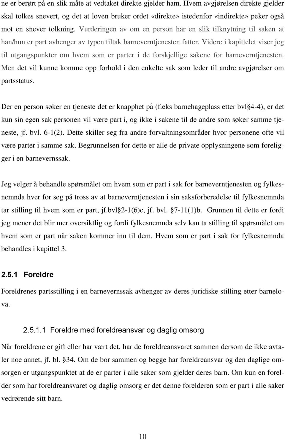 Vurderingen av om en person har en slik tilknytning til saken at han/hun er part avhenger av typen tiltak barneverntjenesten fatter.