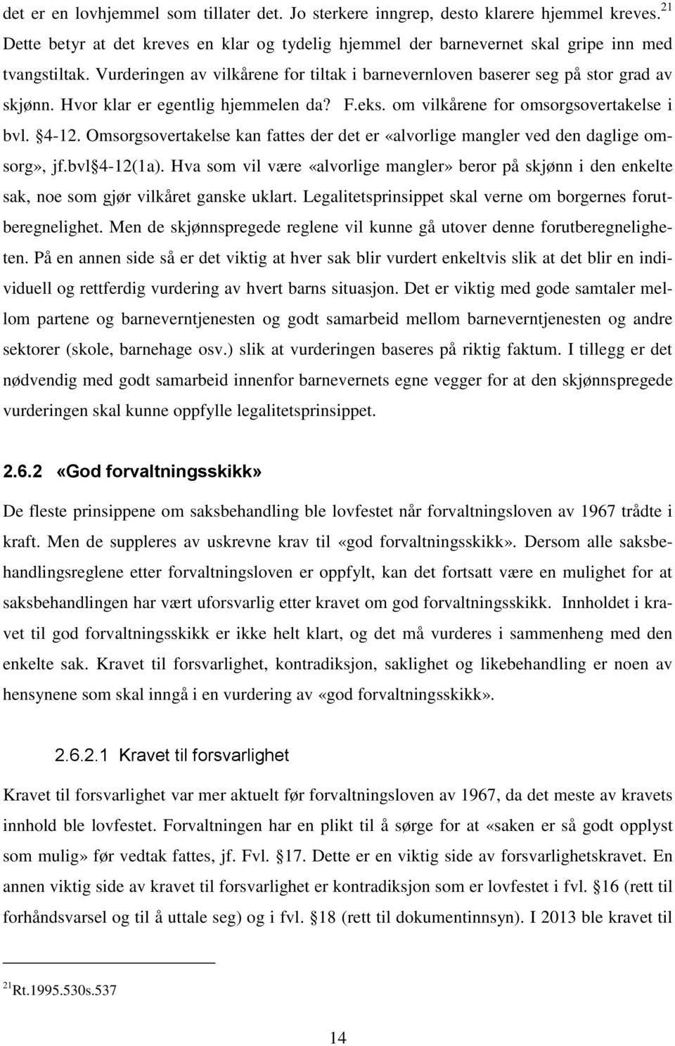 Omsorgsovertakelse kan fattes der det er «alvorlige mangler ved den daglige omsorg», jf.bvl 4-12(1a).