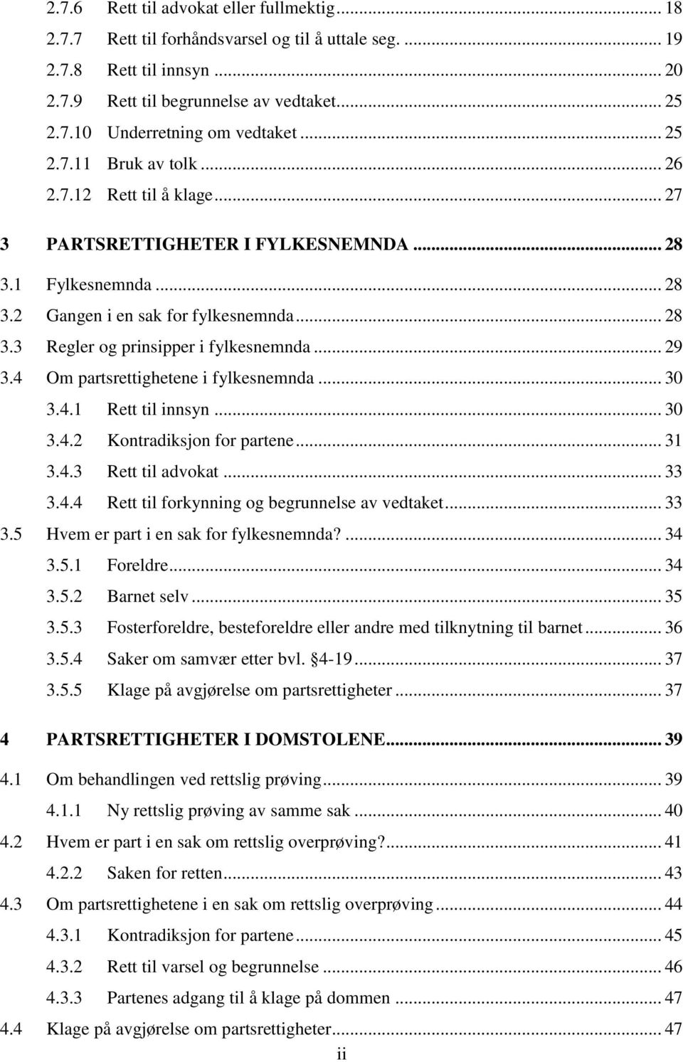 .. 29 3.4 Om partsrettighetene i fylkesnemnda... 30 3.4.1 Rett til innsyn... 30 3.4.2 Kontradiksjon for partene... 31 3.4.3 Rett til advokat... 33 3.4.4 Rett til forkynning og begrunnelse av vedtaket.