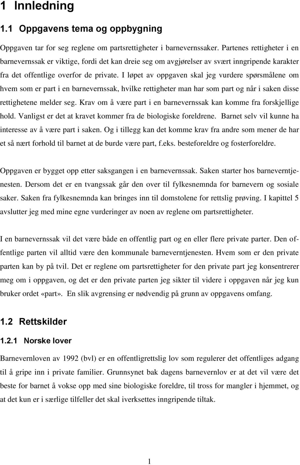 I løpet av oppgaven skal jeg vurdere spørsmålene om hvem som er part i en barnevernssak, hvilke rettigheter man har som part og når i saken disse rettighetene melder seg.