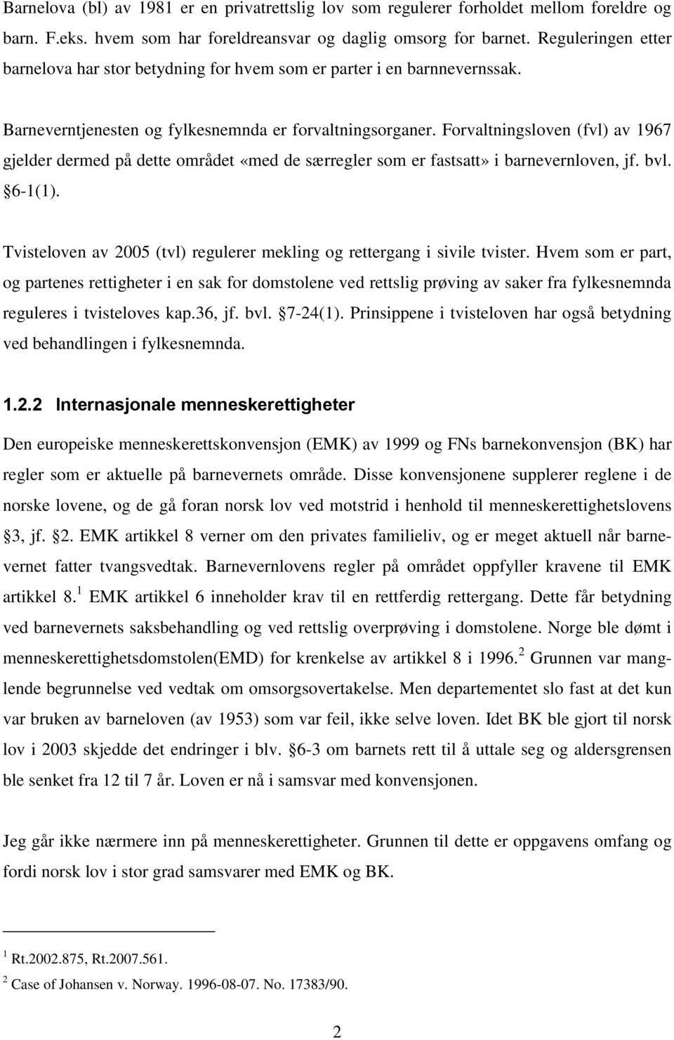 Forvaltningsloven (fvl) av 1967 gjelder dermed på dette området «med de særregler som er fastsatt» i barnevernloven, jf. bvl. 6-1(1).