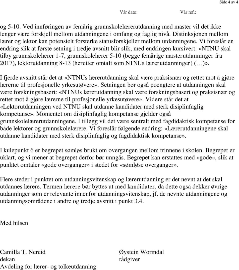 Vi foreslår en endring slik at første setning i tredje avsnitt blir slik, med endringen kursivert: «NTNU skal tilby grunnskolelærer 1-7, grunnskolelærer 5-10 (begge femårige masterutdanninger fra