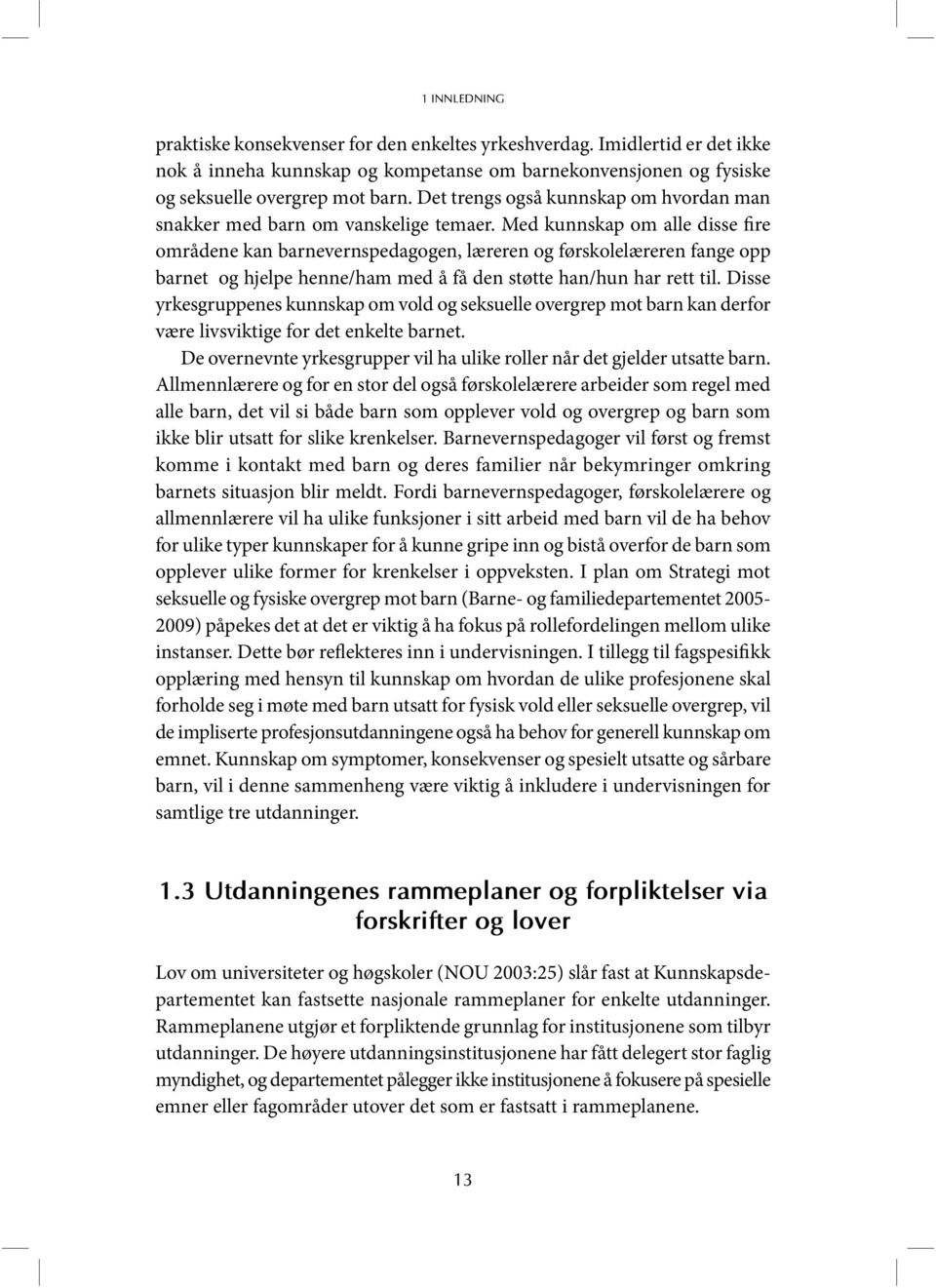 Med kunnskap om alle disse fire områdene kan barnevernspedagogen, læreren og førskolelæreren fange opp barnet og hjelpe henne/ham med å få den støtte han/hun har rett til.