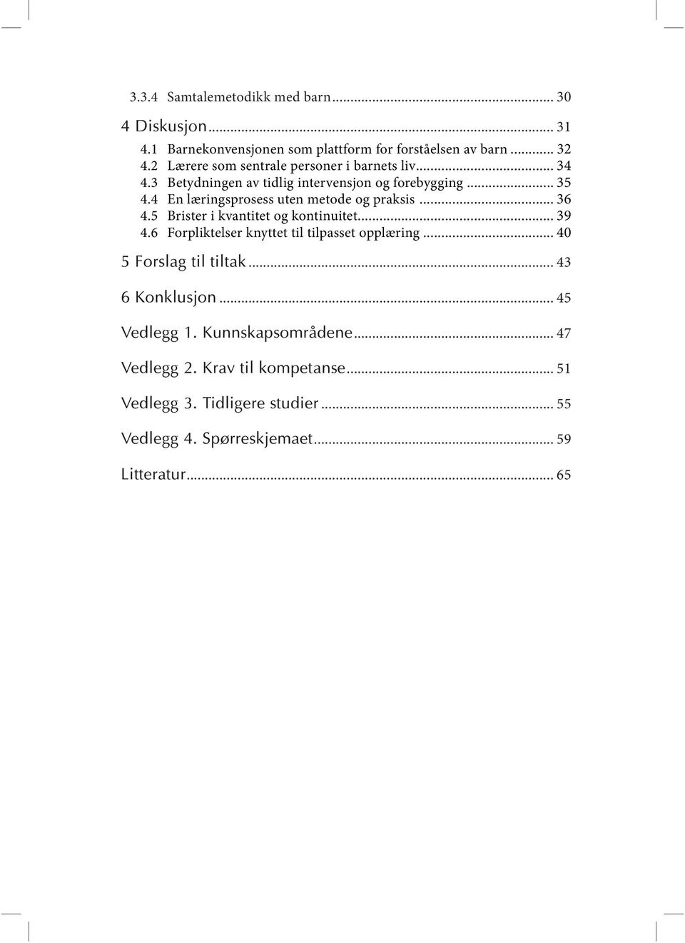 4 En læringsprosess uten metode og praksis... 36 4.5 Brister i kvantitet og kontinuitet... 39 4.6 Forpliktelser knyttet til tilpasset opplæring.