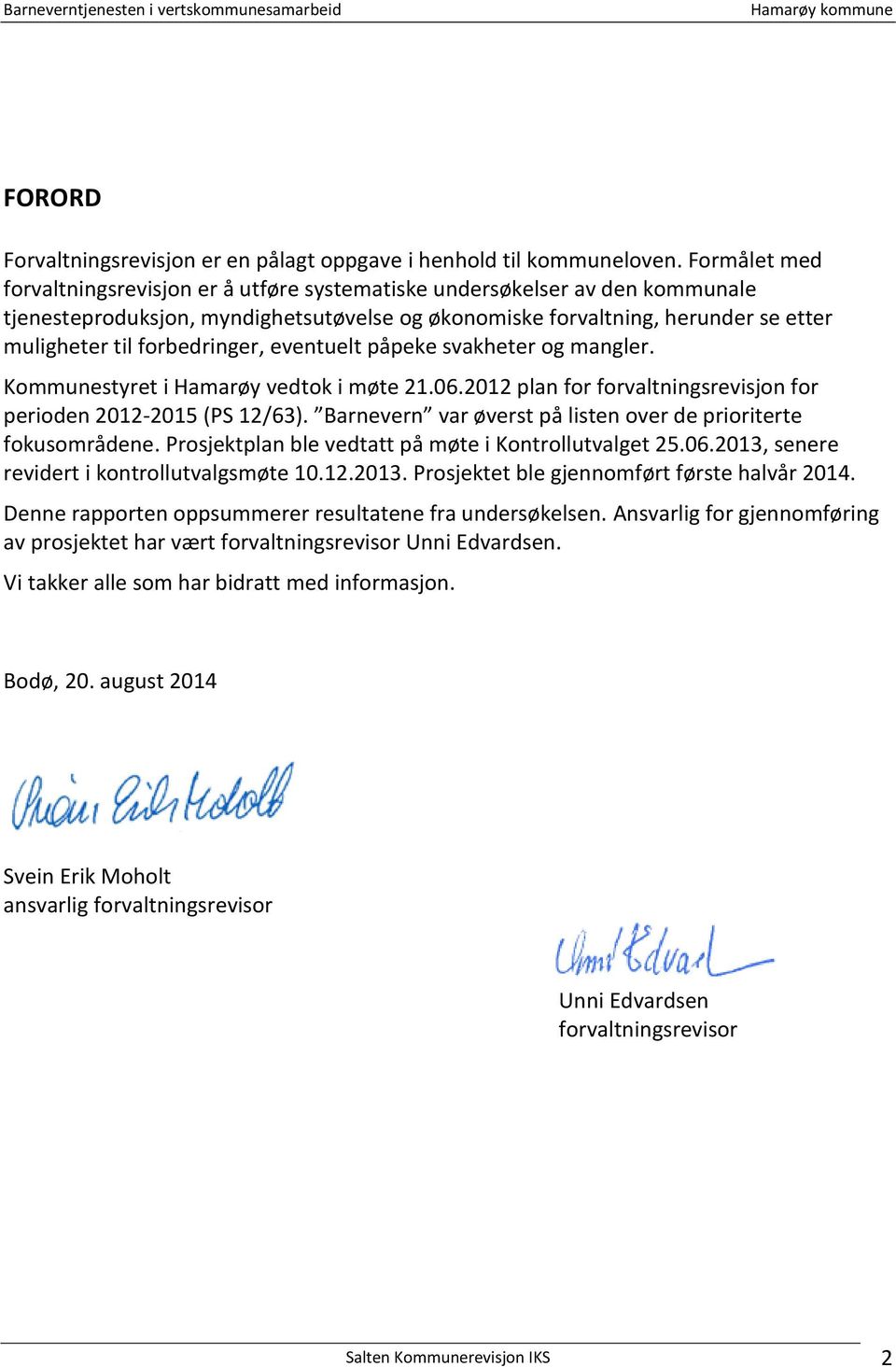 forbedringer, eventuelt påpeke svakheter og mangler. Kommunestyret i Hamarøy vedtok i møte 21.06.2012 plan for forvaltningsrevisjon for perioden 2012-2015 (PS 12/63).