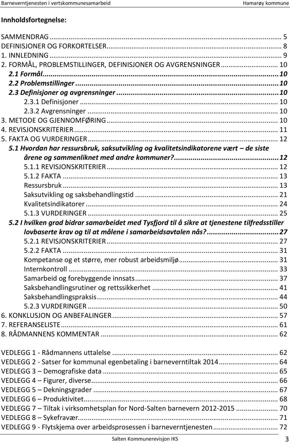 1 Hvordan har ressursbruk, saksutvikling og kvalitetsindikatorene vært de siste årene og sammenliknet med andre kommuner?... 12 5.1.1 REVISJONSKRITERIER... 12 5.1.2 FAKTA... 13 Ressursbruk.