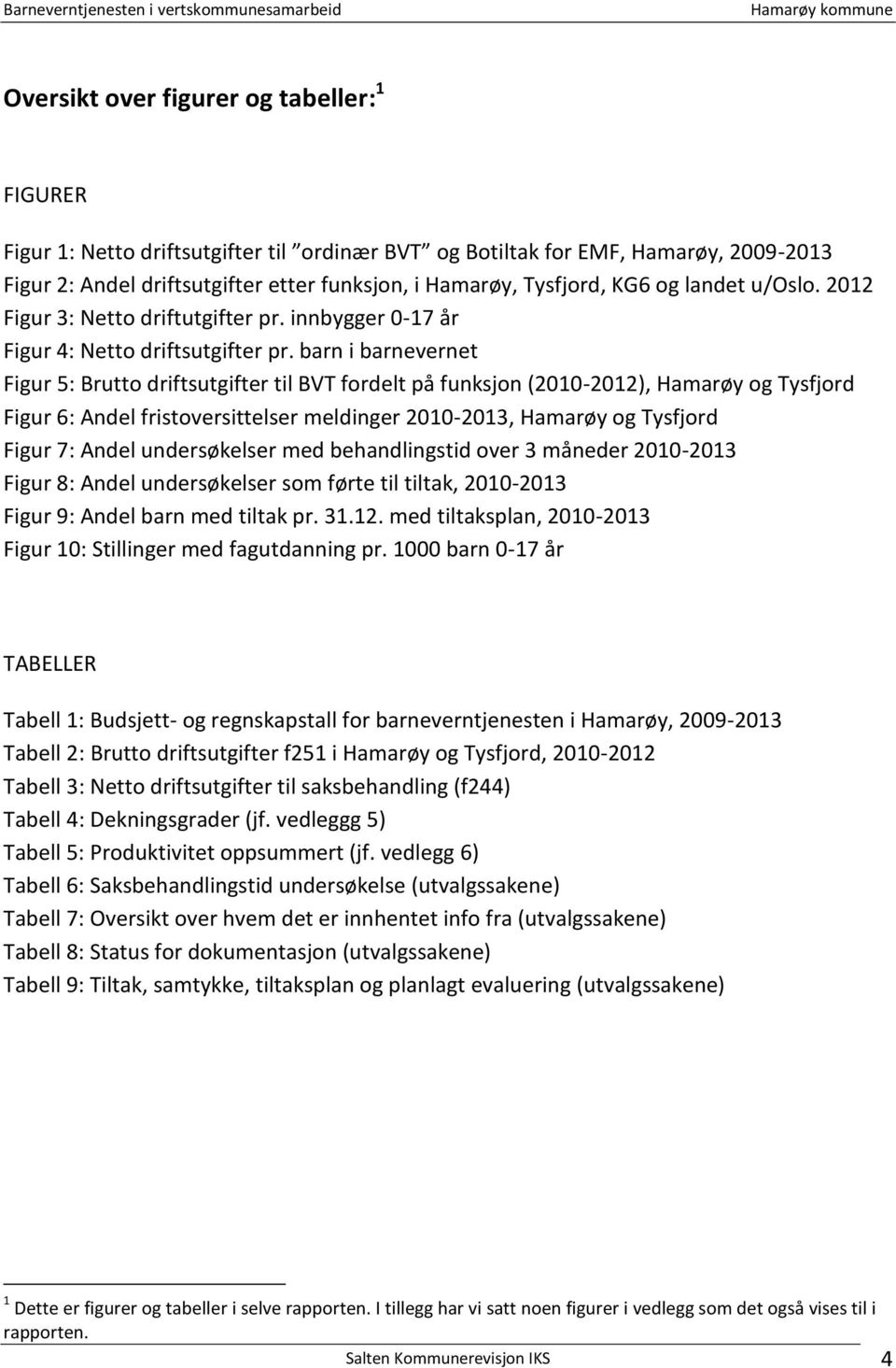 barn i barnevernet Figur 5: Brutto driftsutgifter til BVT fordelt på funksjon (2010-2012), Hamarøy og Tysfjord Figur 6: Andel fristoversittelser meldinger 2010-2013, Hamarøy og Tysfjord Figur 7: