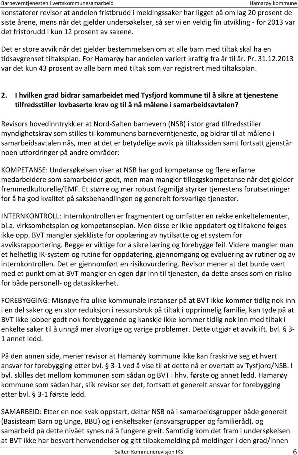 For Hamarøy har andelen variert kraftig fra år til år. Pr. 31.12.2013 var det kun 43 prosent av alle barn med tiltak som var registrert med tiltaksplan. 2.