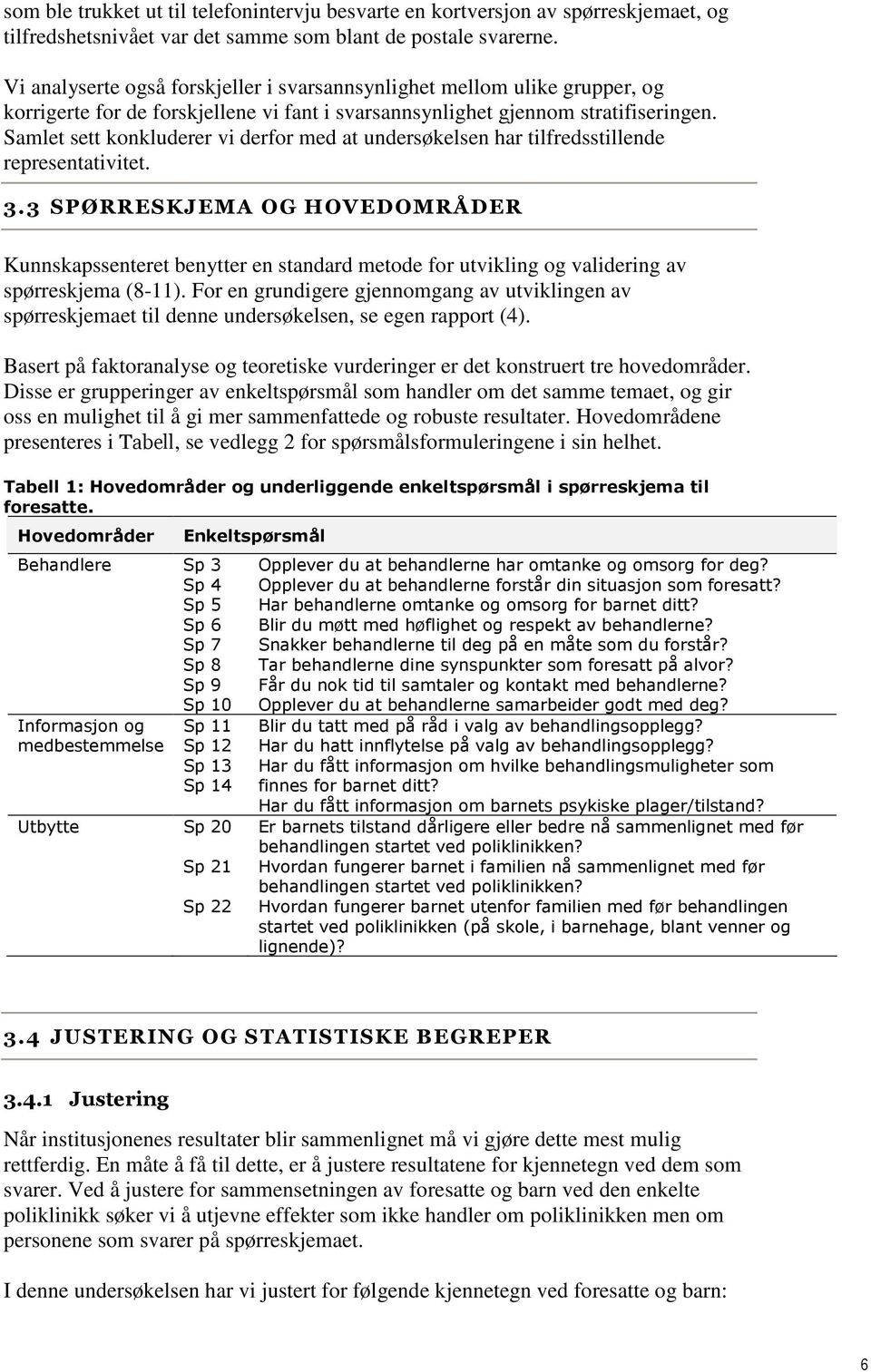 Samlet sett konkluderer vi derfor med at undersøkelsen har tilfredsstillende representativitet. 3.