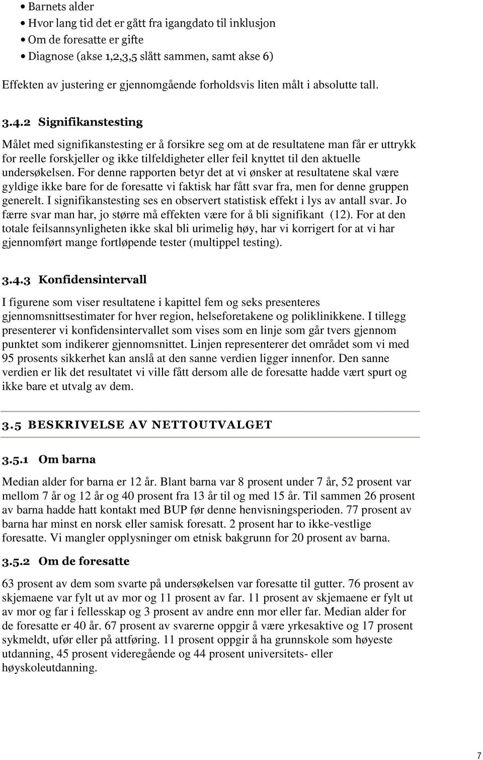 2 Signifikanstesting Målet med signifikanstesting er å forsikre seg om at de resultatene man får er uttrykk for reelle forskjeller og ikke tilfeldigheter eller feil knyttet til den aktuelle