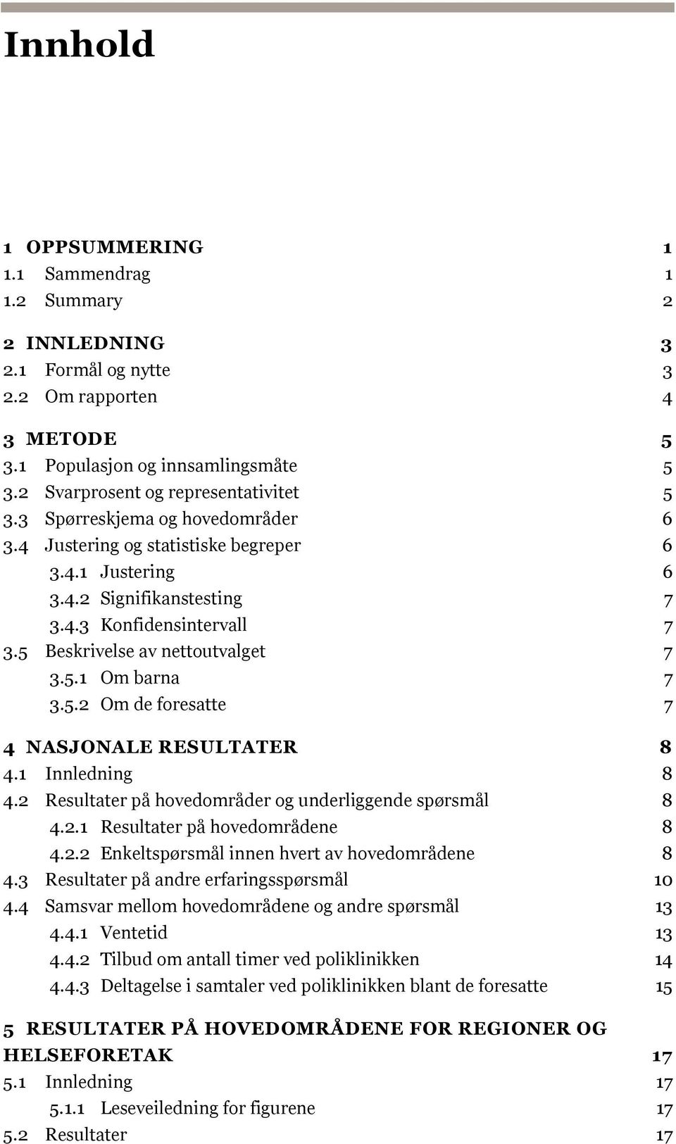 5.2 Om de foresatte 7 4 NASJONALE RESULTATER 8 4.1 Innledning 8 4.2 Resultater på hovedområder og underliggende spørsmål 8 4.2.1 Resultater på hovedområdene 8 4.2.2 Enkeltspørsmål innen hvert av hovedområdene 8 4.